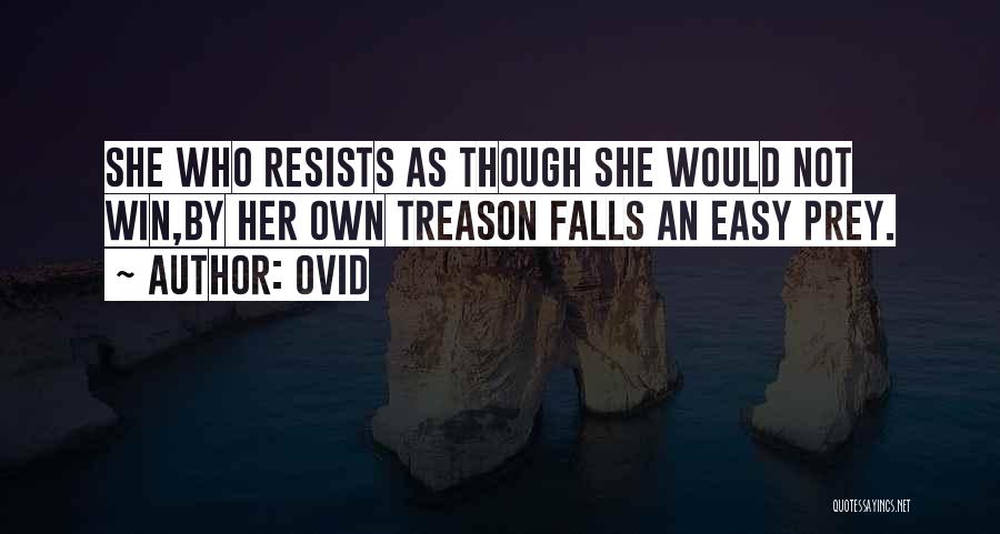 Ovid Quotes: She Who Resists As Though She Would Not Win,by Her Own Treason Falls An Easy Prey.