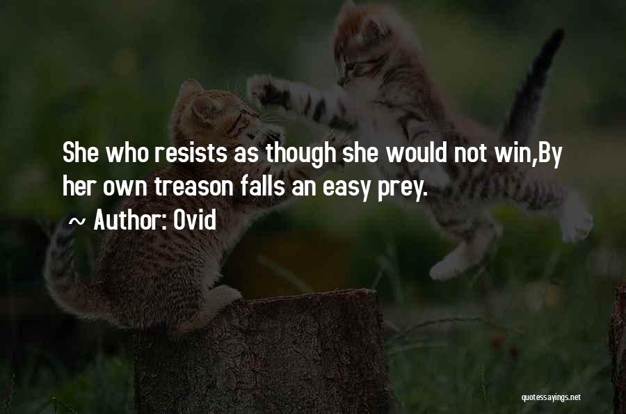 Ovid Quotes: She Who Resists As Though She Would Not Win,by Her Own Treason Falls An Easy Prey.