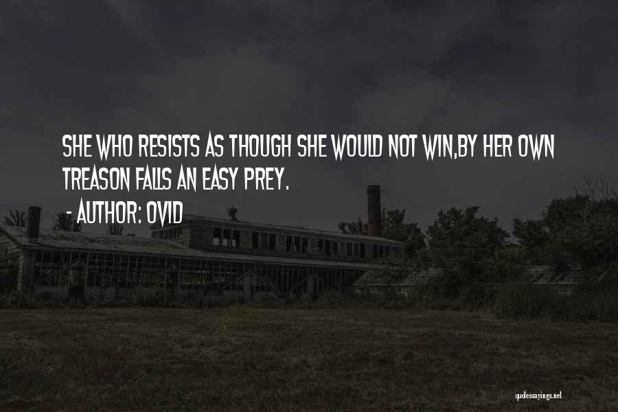Ovid Quotes: She Who Resists As Though She Would Not Win,by Her Own Treason Falls An Easy Prey.