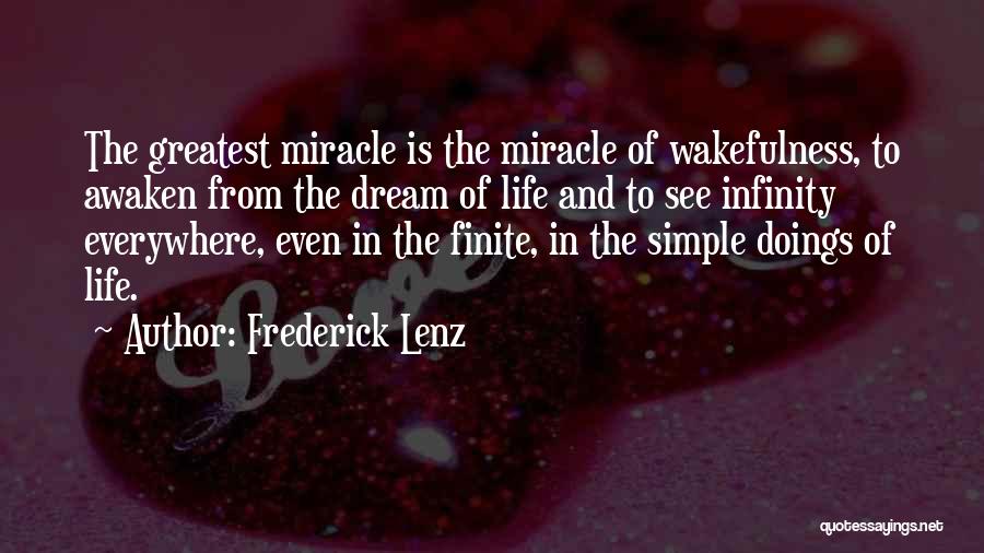 Frederick Lenz Quotes: The Greatest Miracle Is The Miracle Of Wakefulness, To Awaken From The Dream Of Life And To See Infinity Everywhere,