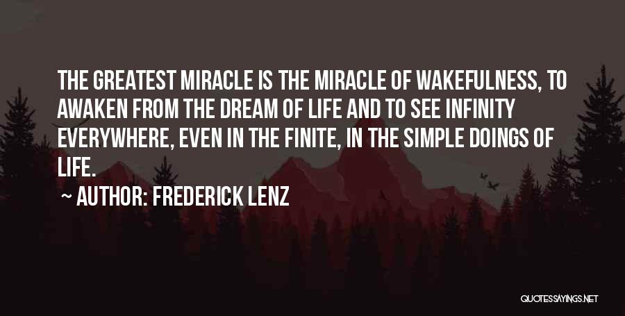 Frederick Lenz Quotes: The Greatest Miracle Is The Miracle Of Wakefulness, To Awaken From The Dream Of Life And To See Infinity Everywhere,