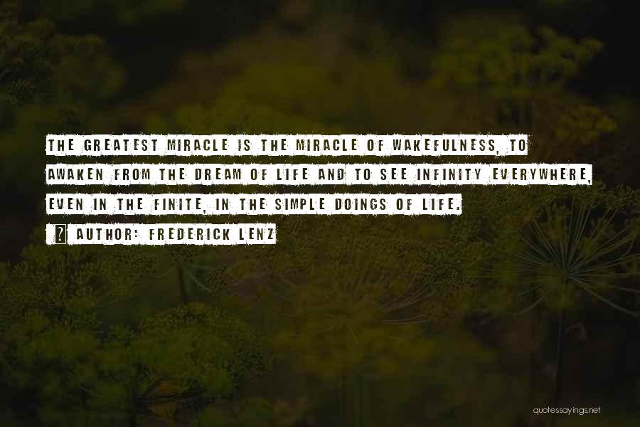 Frederick Lenz Quotes: The Greatest Miracle Is The Miracle Of Wakefulness, To Awaken From The Dream Of Life And To See Infinity Everywhere,