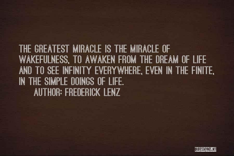 Frederick Lenz Quotes: The Greatest Miracle Is The Miracle Of Wakefulness, To Awaken From The Dream Of Life And To See Infinity Everywhere,