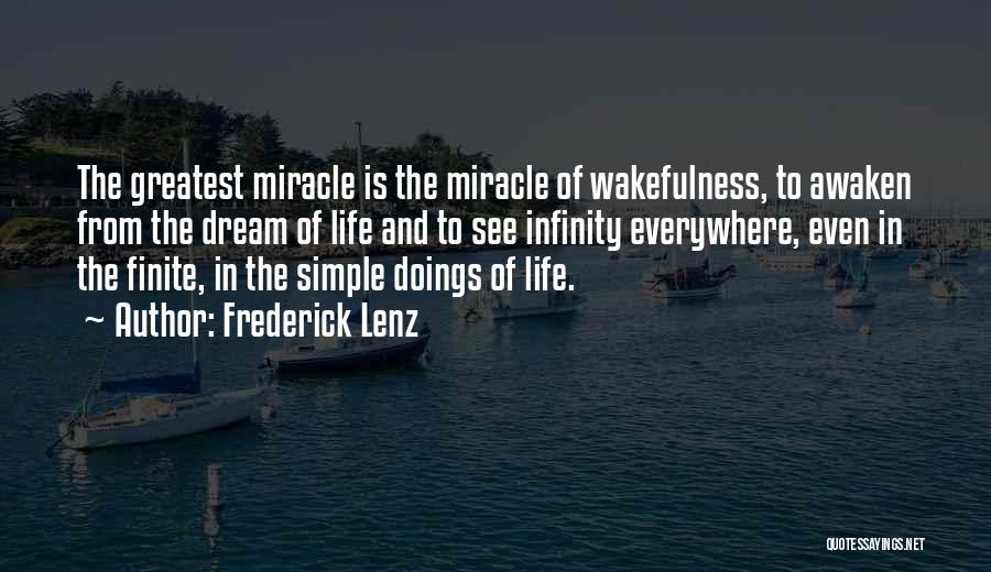 Frederick Lenz Quotes: The Greatest Miracle Is The Miracle Of Wakefulness, To Awaken From The Dream Of Life And To See Infinity Everywhere,