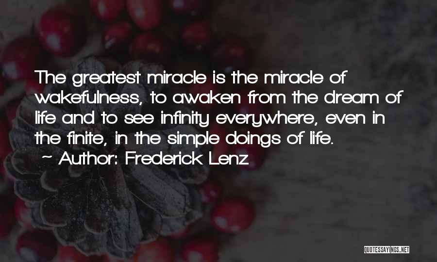 Frederick Lenz Quotes: The Greatest Miracle Is The Miracle Of Wakefulness, To Awaken From The Dream Of Life And To See Infinity Everywhere,