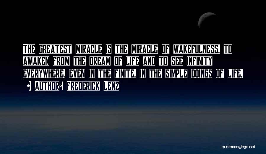 Frederick Lenz Quotes: The Greatest Miracle Is The Miracle Of Wakefulness, To Awaken From The Dream Of Life And To See Infinity Everywhere,