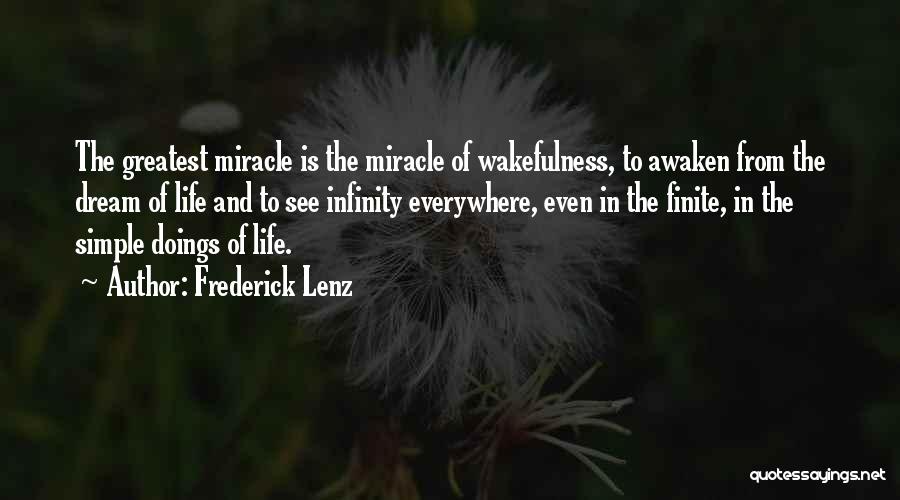 Frederick Lenz Quotes: The Greatest Miracle Is The Miracle Of Wakefulness, To Awaken From The Dream Of Life And To See Infinity Everywhere,