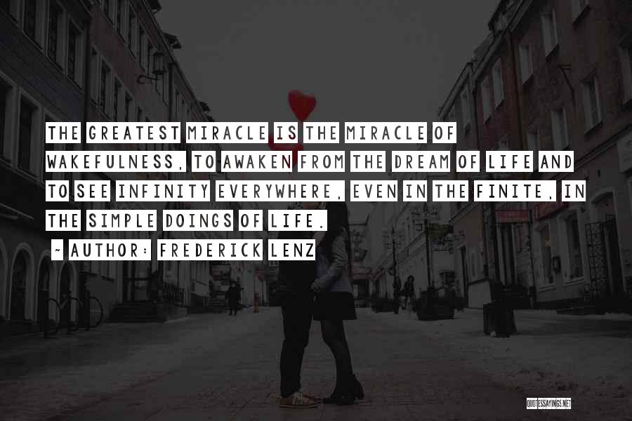 Frederick Lenz Quotes: The Greatest Miracle Is The Miracle Of Wakefulness, To Awaken From The Dream Of Life And To See Infinity Everywhere,