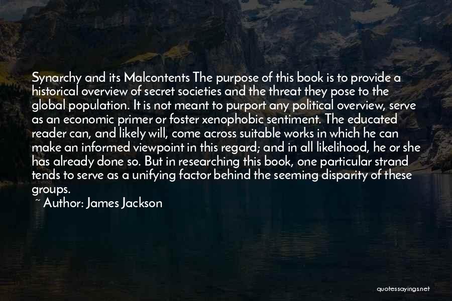 James Jackson Quotes: Synarchy And Its Malcontents The Purpose Of This Book Is To Provide A Historical Overview Of Secret Societies And The