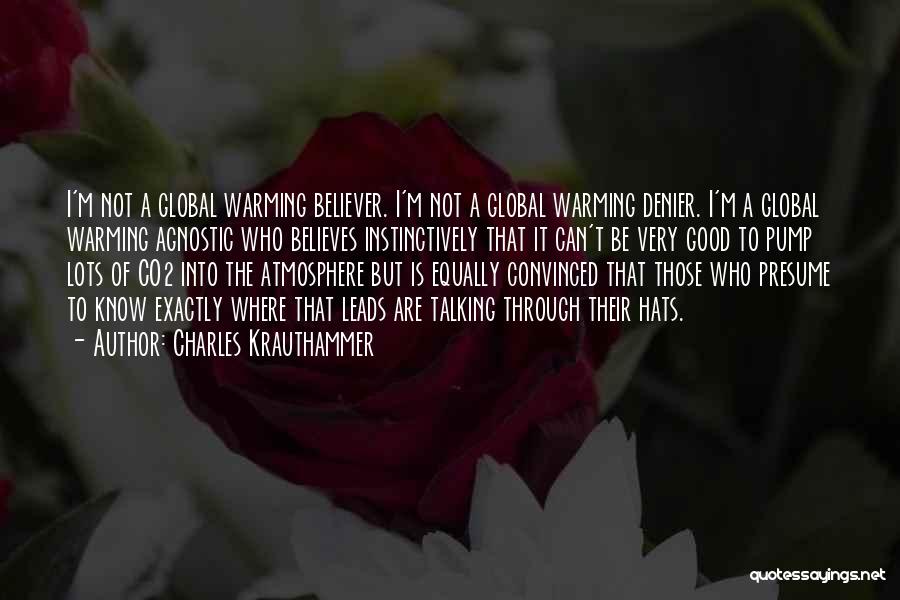 Charles Krauthammer Quotes: I'm Not A Global Warming Believer. I'm Not A Global Warming Denier. I'm A Global Warming Agnostic Who Believes Instinctively