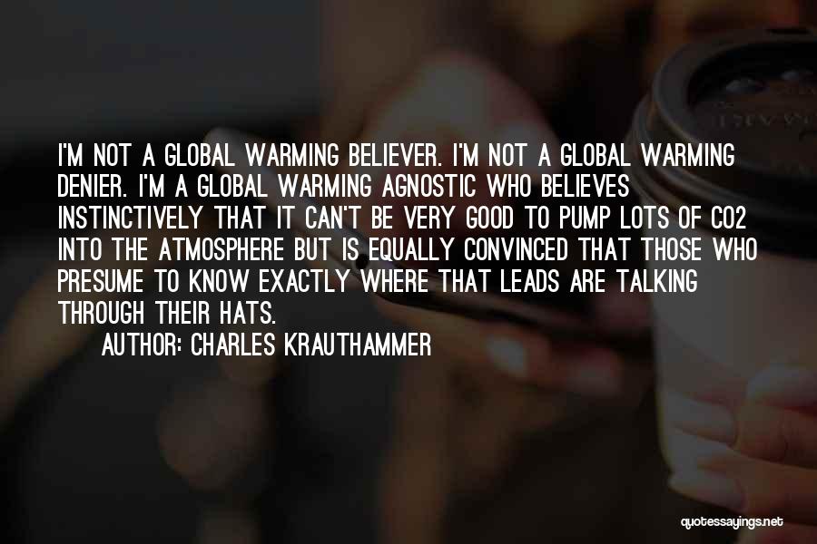 Charles Krauthammer Quotes: I'm Not A Global Warming Believer. I'm Not A Global Warming Denier. I'm A Global Warming Agnostic Who Believes Instinctively