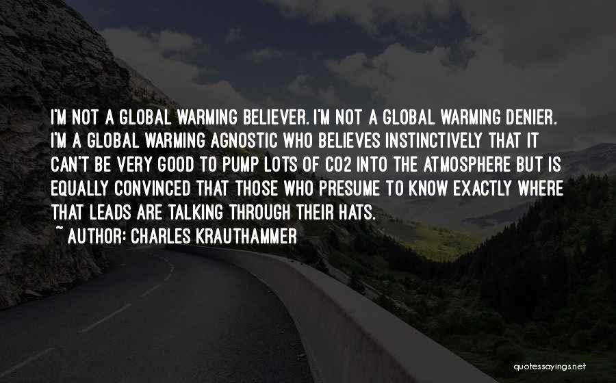 Charles Krauthammer Quotes: I'm Not A Global Warming Believer. I'm Not A Global Warming Denier. I'm A Global Warming Agnostic Who Believes Instinctively