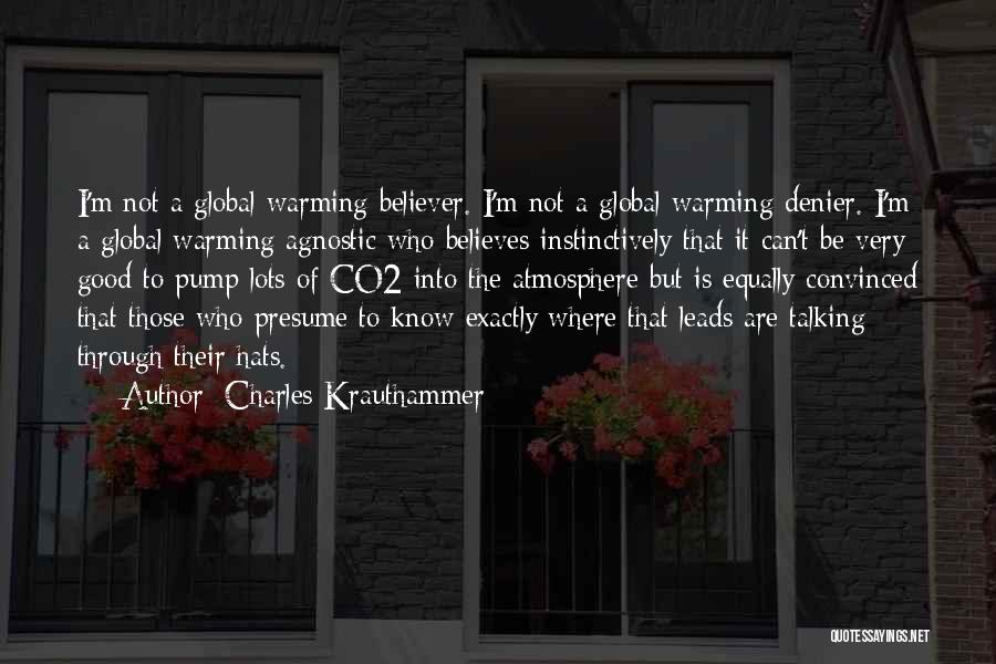 Charles Krauthammer Quotes: I'm Not A Global Warming Believer. I'm Not A Global Warming Denier. I'm A Global Warming Agnostic Who Believes Instinctively