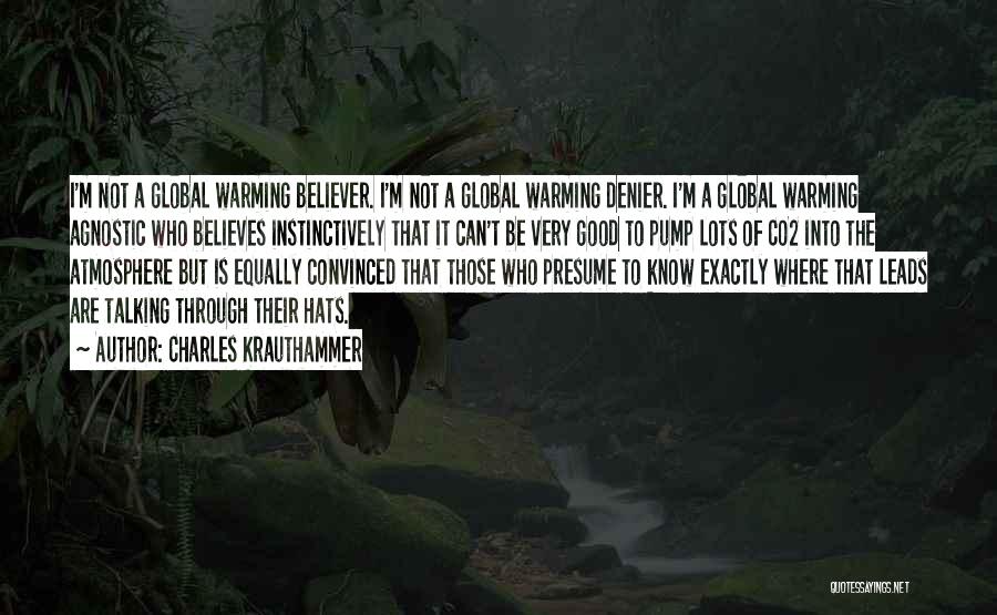 Charles Krauthammer Quotes: I'm Not A Global Warming Believer. I'm Not A Global Warming Denier. I'm A Global Warming Agnostic Who Believes Instinctively