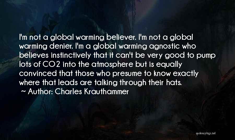 Charles Krauthammer Quotes: I'm Not A Global Warming Believer. I'm Not A Global Warming Denier. I'm A Global Warming Agnostic Who Believes Instinctively