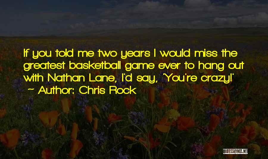 Chris Rock Quotes: If You Told Me Two Years I Would Miss The Greatest Basketball Game Ever To Hang Out With Nathan Lane,