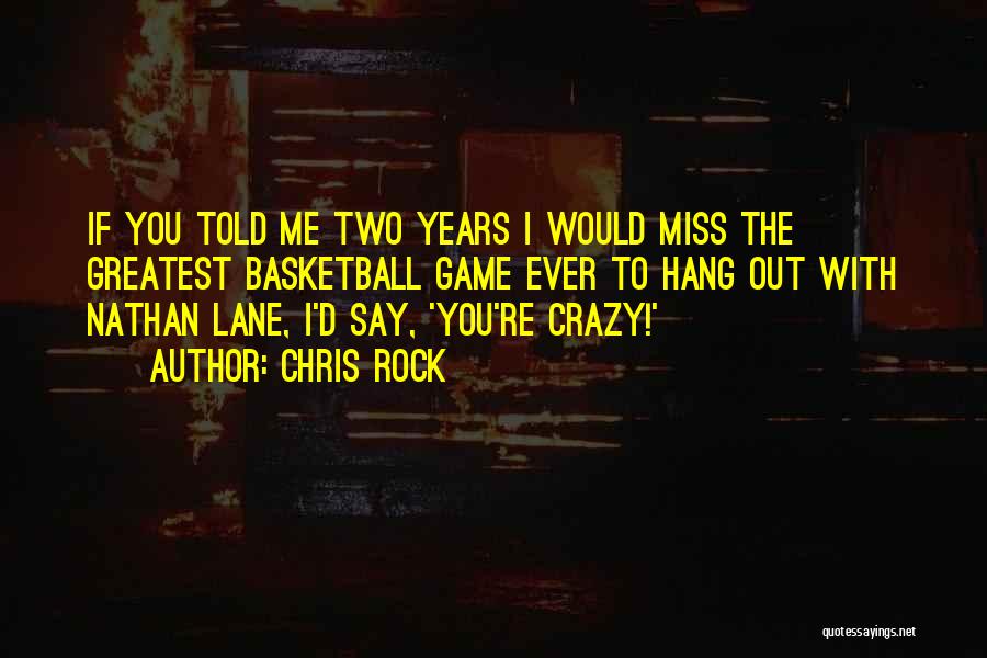 Chris Rock Quotes: If You Told Me Two Years I Would Miss The Greatest Basketball Game Ever To Hang Out With Nathan Lane,
