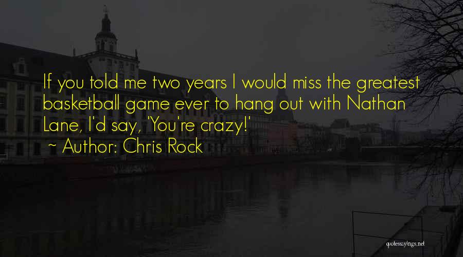 Chris Rock Quotes: If You Told Me Two Years I Would Miss The Greatest Basketball Game Ever To Hang Out With Nathan Lane,