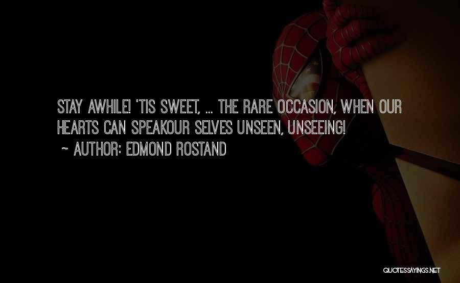Edmond Rostand Quotes: Stay Awhile! 'tis Sweet, ... The Rare Occasion, When Our Hearts Can Speakour Selves Unseen, Unseeing!