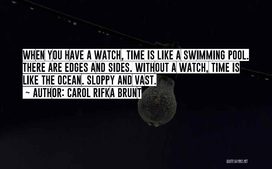 Carol Rifka Brunt Quotes: When You Have A Watch, Time Is Like A Swimming Pool. There Are Edges And Sides. Without A Watch, Time