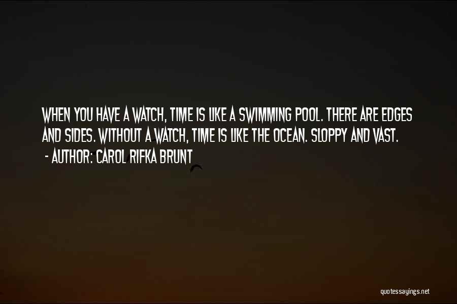 Carol Rifka Brunt Quotes: When You Have A Watch, Time Is Like A Swimming Pool. There Are Edges And Sides. Without A Watch, Time