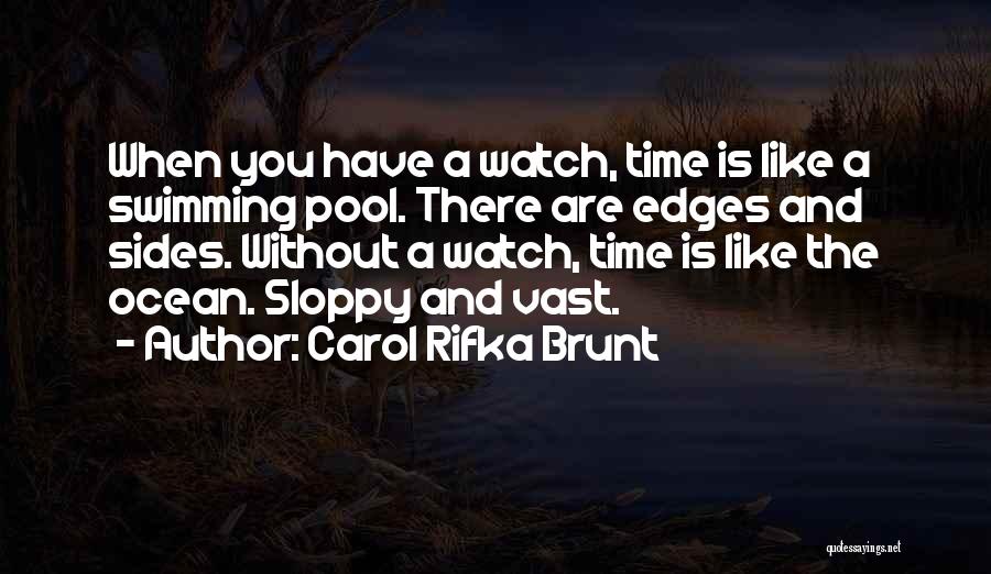 Carol Rifka Brunt Quotes: When You Have A Watch, Time Is Like A Swimming Pool. There Are Edges And Sides. Without A Watch, Time