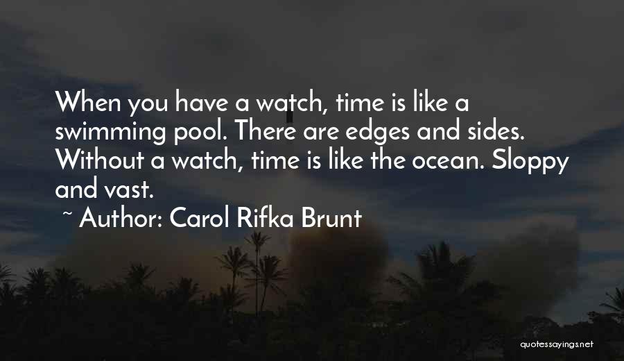 Carol Rifka Brunt Quotes: When You Have A Watch, Time Is Like A Swimming Pool. There Are Edges And Sides. Without A Watch, Time