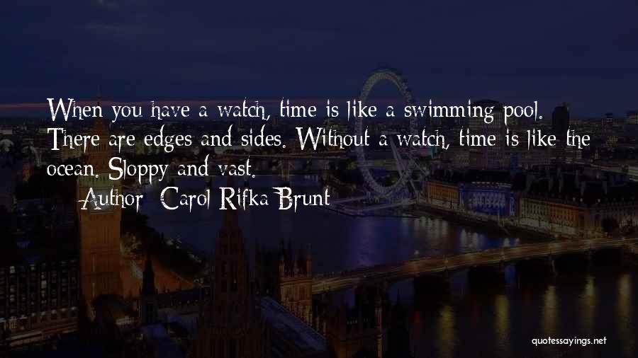 Carol Rifka Brunt Quotes: When You Have A Watch, Time Is Like A Swimming Pool. There Are Edges And Sides. Without A Watch, Time