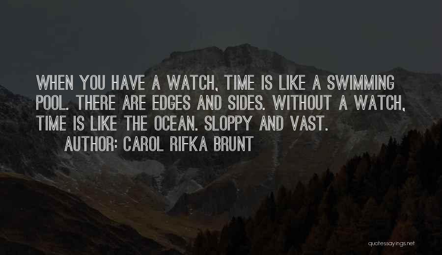 Carol Rifka Brunt Quotes: When You Have A Watch, Time Is Like A Swimming Pool. There Are Edges And Sides. Without A Watch, Time