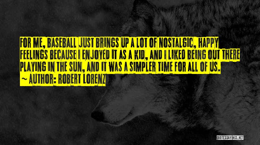 Robert Lorenz Quotes: For Me, Baseball Just Brings Up A Lot Of Nostalgic, Happy Feelings Because I Enjoyed It As A Kid, And