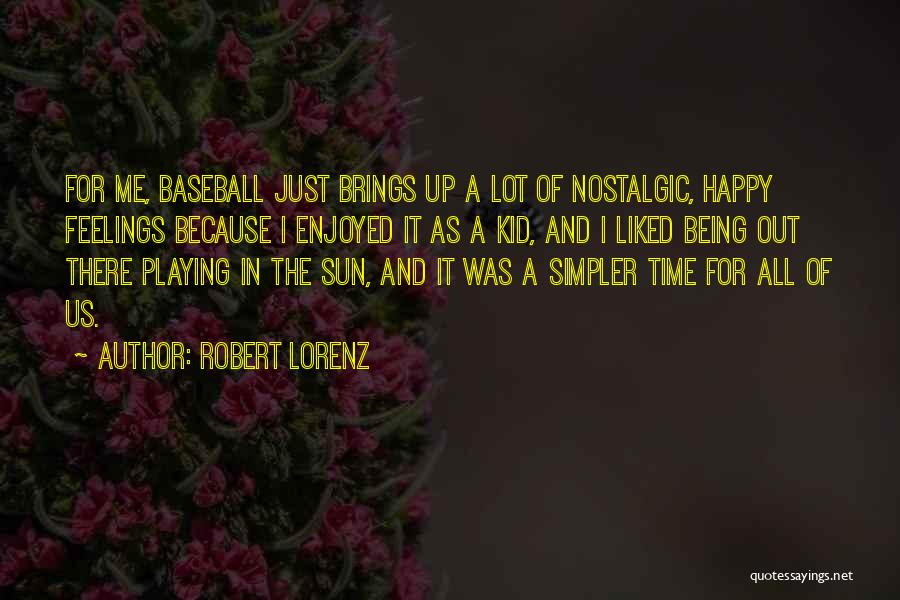 Robert Lorenz Quotes: For Me, Baseball Just Brings Up A Lot Of Nostalgic, Happy Feelings Because I Enjoyed It As A Kid, And
