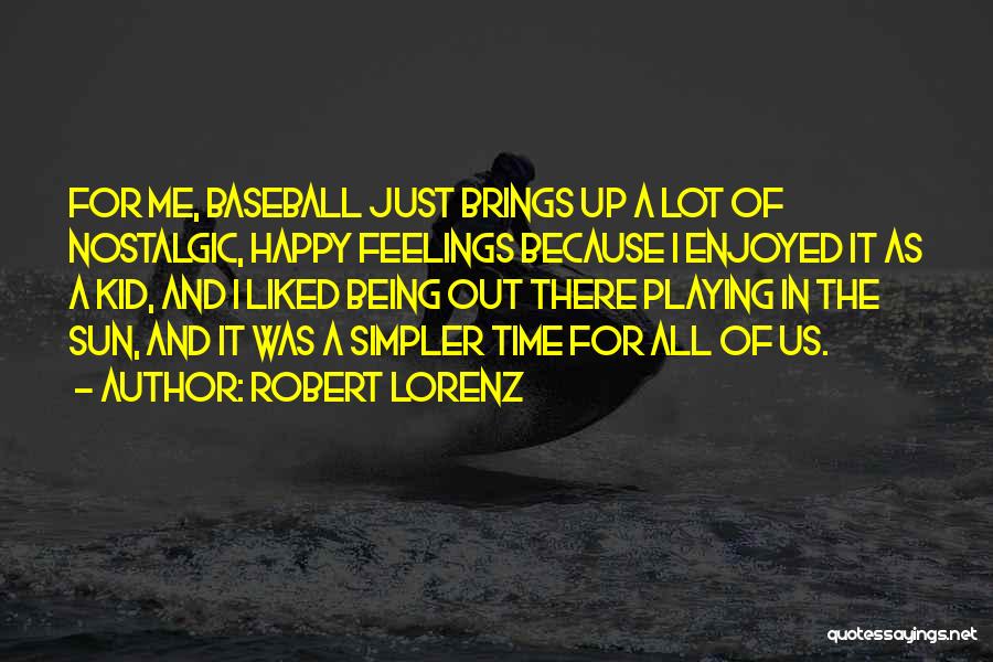 Robert Lorenz Quotes: For Me, Baseball Just Brings Up A Lot Of Nostalgic, Happy Feelings Because I Enjoyed It As A Kid, And