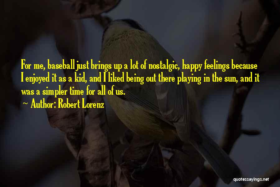 Robert Lorenz Quotes: For Me, Baseball Just Brings Up A Lot Of Nostalgic, Happy Feelings Because I Enjoyed It As A Kid, And