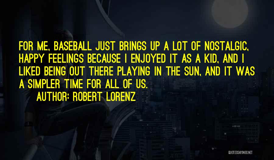 Robert Lorenz Quotes: For Me, Baseball Just Brings Up A Lot Of Nostalgic, Happy Feelings Because I Enjoyed It As A Kid, And