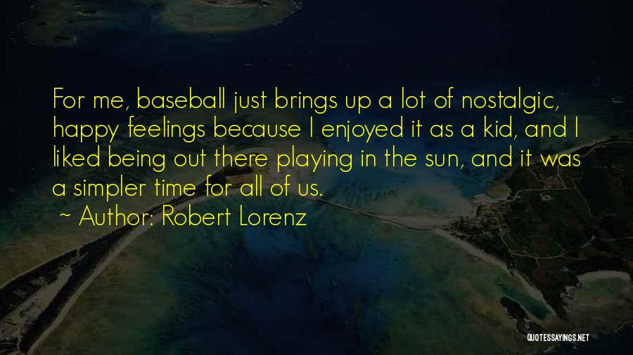 Robert Lorenz Quotes: For Me, Baseball Just Brings Up A Lot Of Nostalgic, Happy Feelings Because I Enjoyed It As A Kid, And