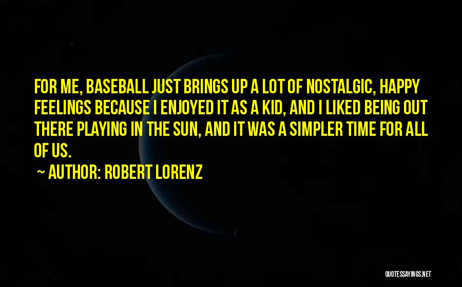 Robert Lorenz Quotes: For Me, Baseball Just Brings Up A Lot Of Nostalgic, Happy Feelings Because I Enjoyed It As A Kid, And