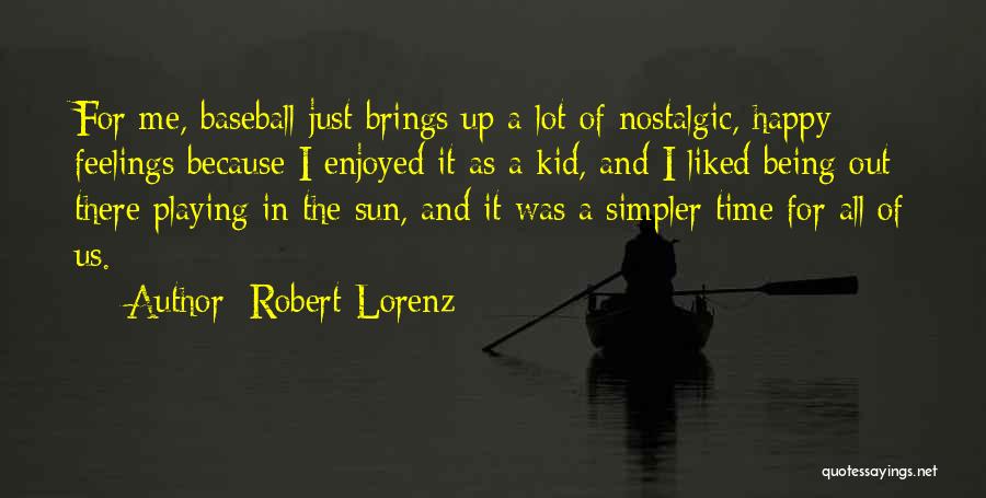 Robert Lorenz Quotes: For Me, Baseball Just Brings Up A Lot Of Nostalgic, Happy Feelings Because I Enjoyed It As A Kid, And