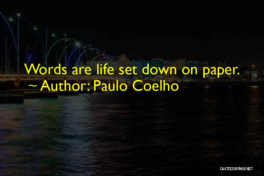 Paulo Coelho Quotes: Words Are Life Set Down On Paper.