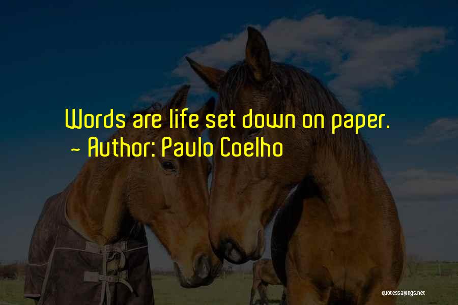 Paulo Coelho Quotes: Words Are Life Set Down On Paper.
