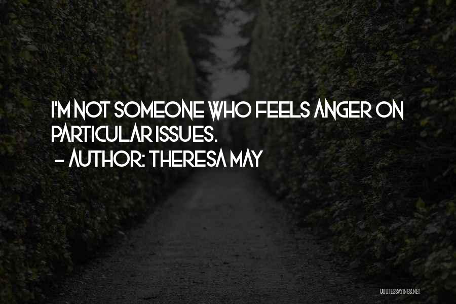 Theresa May Quotes: I'm Not Someone Who Feels Anger On Particular Issues.