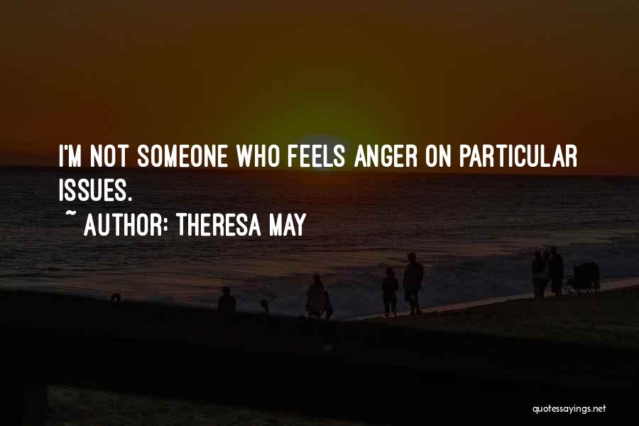 Theresa May Quotes: I'm Not Someone Who Feels Anger On Particular Issues.