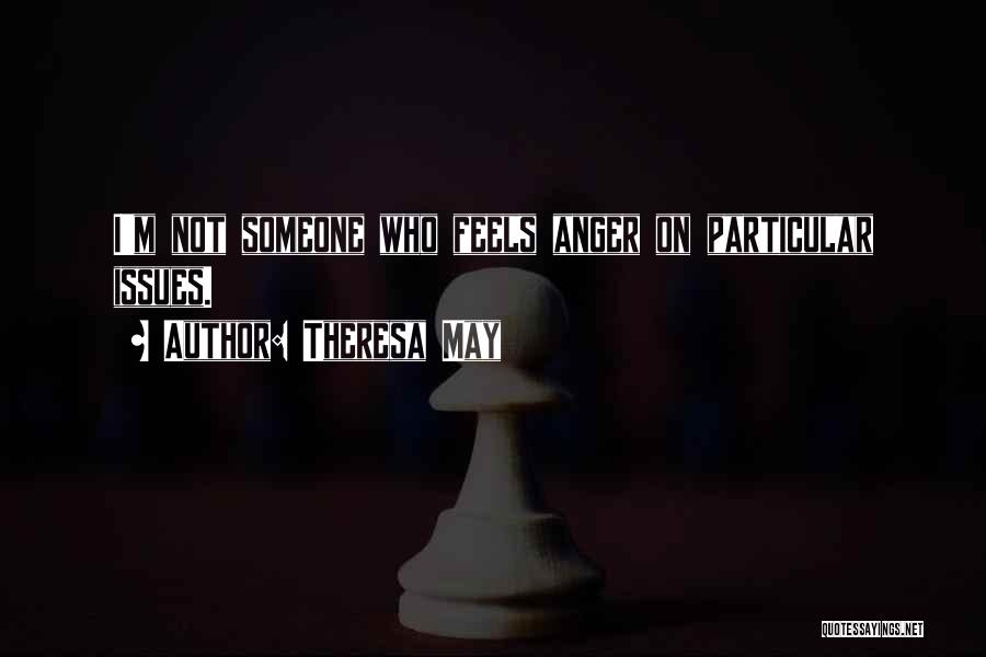 Theresa May Quotes: I'm Not Someone Who Feels Anger On Particular Issues.