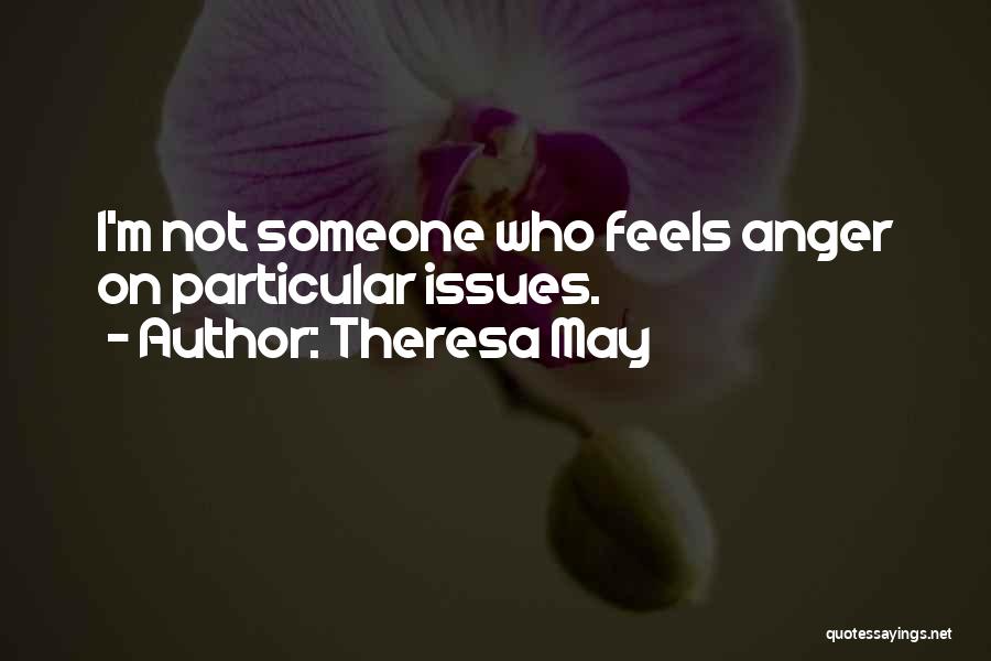 Theresa May Quotes: I'm Not Someone Who Feels Anger On Particular Issues.
