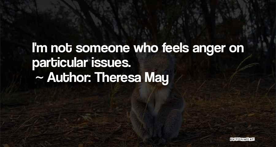 Theresa May Quotes: I'm Not Someone Who Feels Anger On Particular Issues.