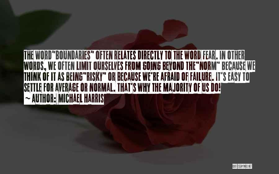 Michael Harris Quotes: The Wordboundaries Often Relates Directly To The Word Fear. In Other Words, We Often Limit Ourselves From Going Beyond Thenorm