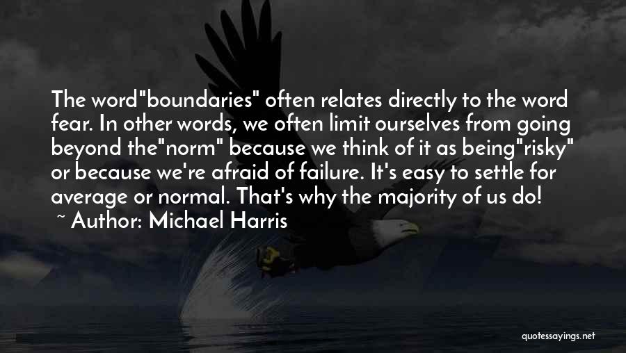 Michael Harris Quotes: The Wordboundaries Often Relates Directly To The Word Fear. In Other Words, We Often Limit Ourselves From Going Beyond Thenorm