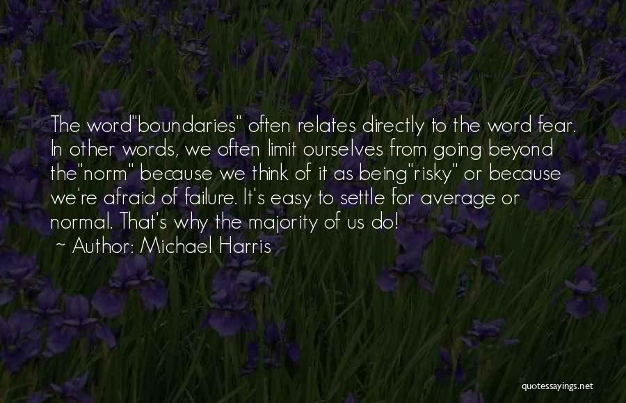 Michael Harris Quotes: The Wordboundaries Often Relates Directly To The Word Fear. In Other Words, We Often Limit Ourselves From Going Beyond Thenorm