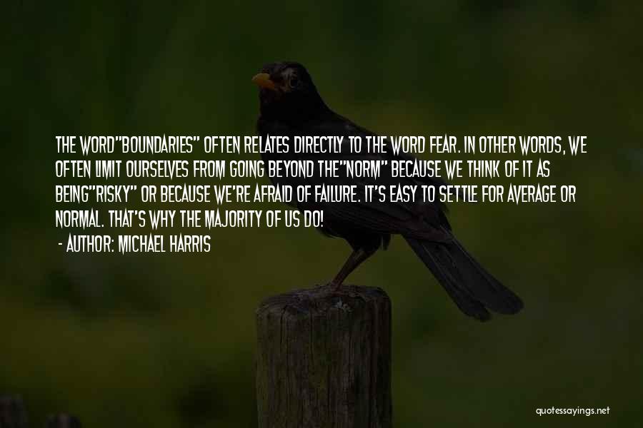 Michael Harris Quotes: The Wordboundaries Often Relates Directly To The Word Fear. In Other Words, We Often Limit Ourselves From Going Beyond Thenorm