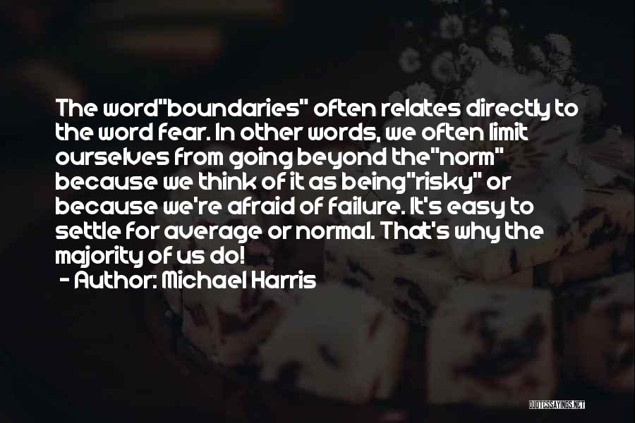 Michael Harris Quotes: The Wordboundaries Often Relates Directly To The Word Fear. In Other Words, We Often Limit Ourselves From Going Beyond Thenorm