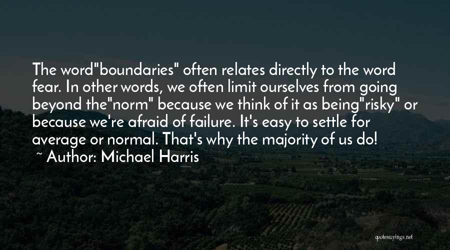 Michael Harris Quotes: The Wordboundaries Often Relates Directly To The Word Fear. In Other Words, We Often Limit Ourselves From Going Beyond Thenorm